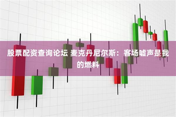股票配资查询论坛 麦克丹尼尔斯：客场嘘声是我的燃料
